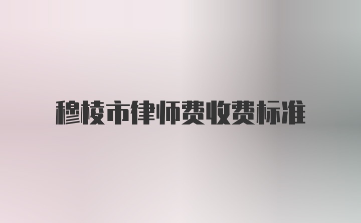 穆棱市律师费收费标准