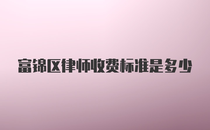 富锦区律师收费标准是多少