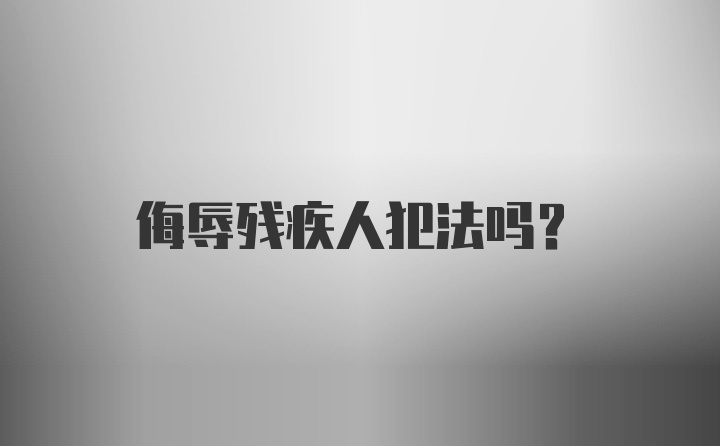 侮辱残疾人犯法吗？