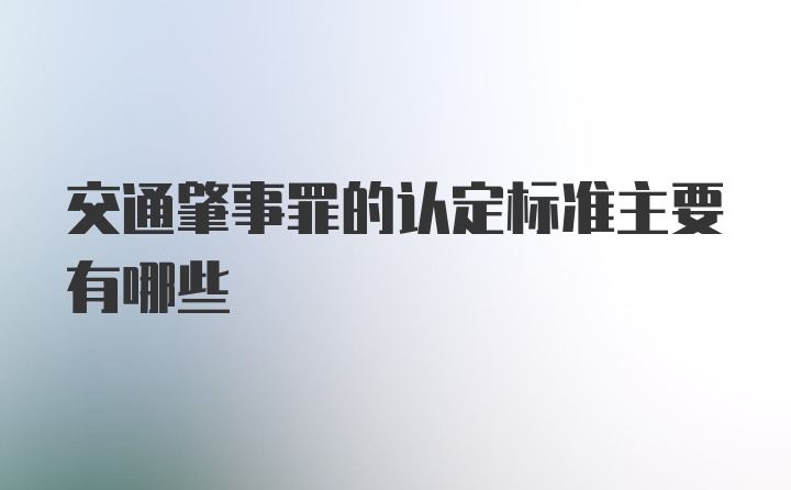 交通肇事罪的认定标准主要有哪些