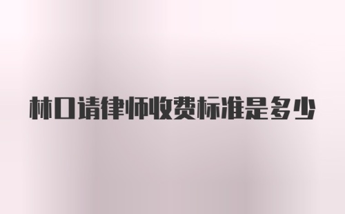 林口请律师收费标准是多少