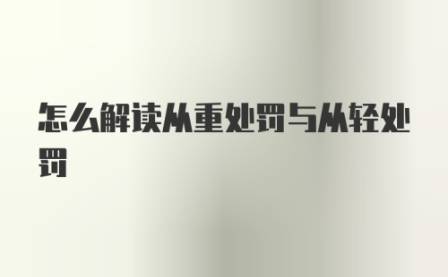 怎么解读从重处罚与从轻处罚