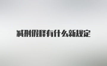 减刑假释有什么新规定