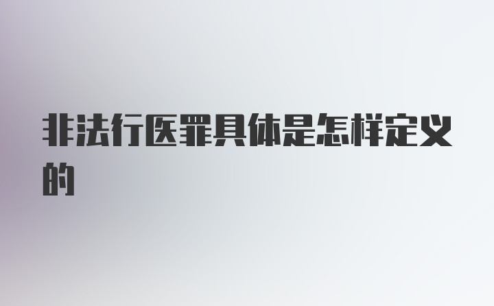 非法行医罪具体是怎样定义的