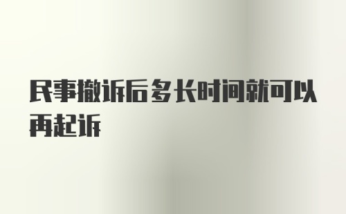 民事撤诉后多长时间就可以再起诉