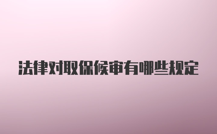 法律对取保候审有哪些规定