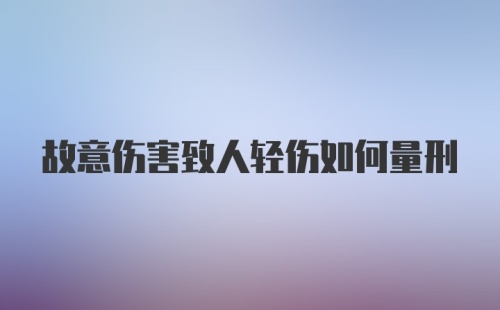 故意伤害致人轻伤如何量刑