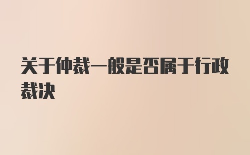 关于仲裁一般是否属于行政裁决