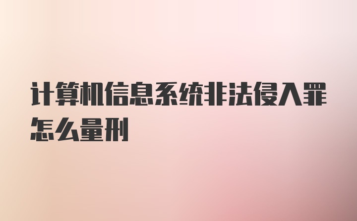 计算机信息系统非法侵入罪怎么量刑