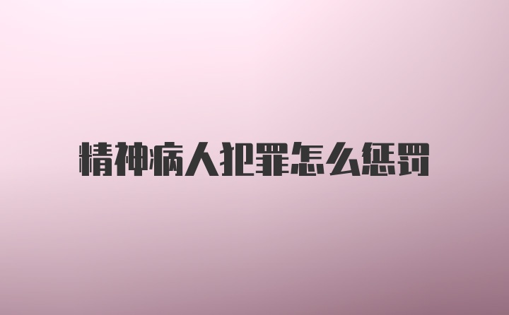 精神病人犯罪怎么惩罚