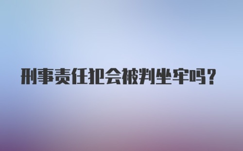 刑事责任犯会被判坐牢吗？