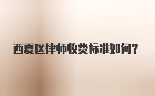 西夏区律师收费标准如何?