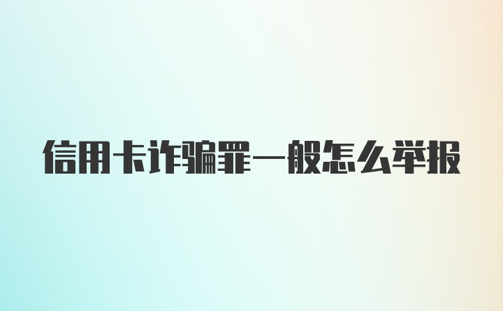 信用卡诈骗罪一般怎么举报