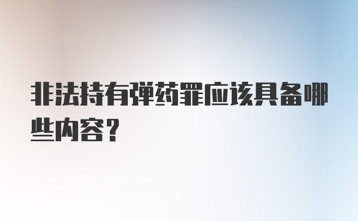 非法持有弹药罪应该具备哪些内容？