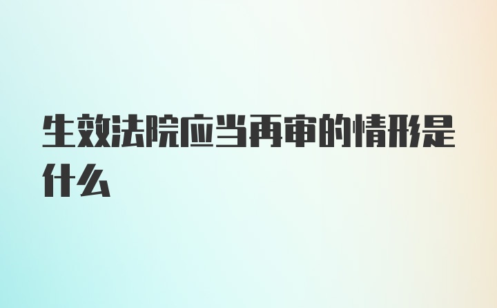 生效法院应当再审的情形是什么