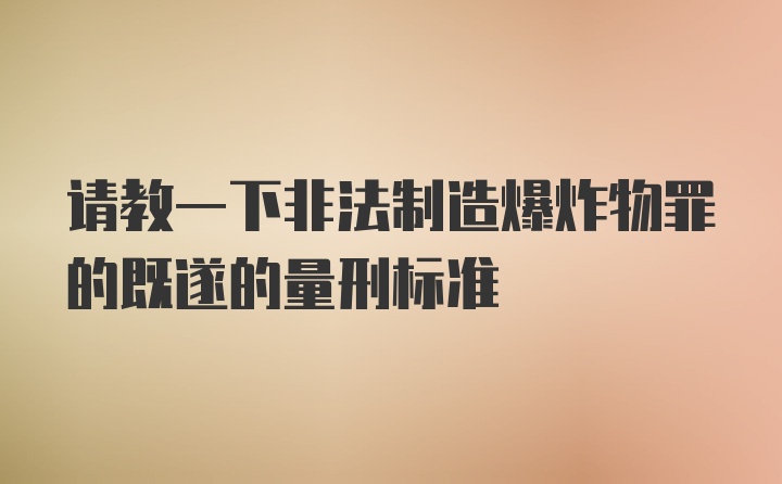 请教一下非法制造爆炸物罪的既遂的量刑标准