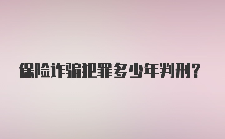 保险诈骗犯罪多少年判刑？