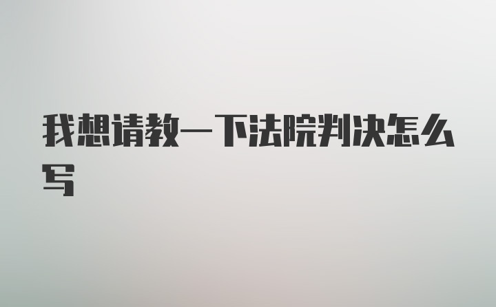 我想请教一下法院判决怎么写