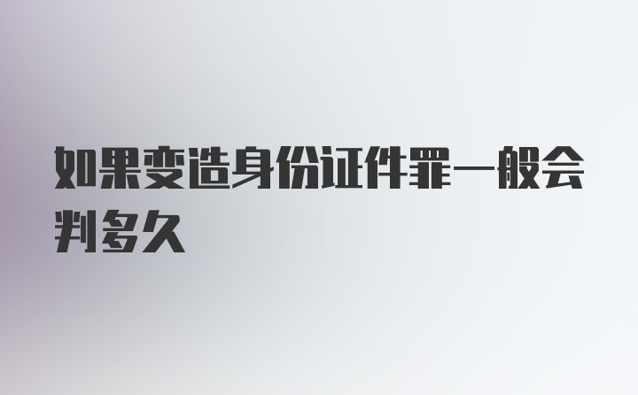 如果变造身份证件罪一般会判多久