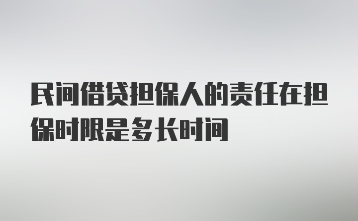 民间借贷担保人的责任在担保时限是多长时间