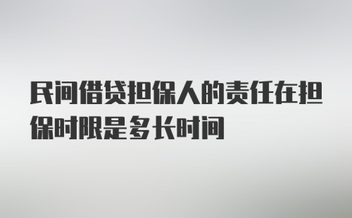 民间借贷担保人的责任在担保时限是多长时间