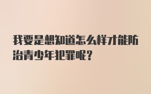 我要是想知道怎么样才能防治青少年犯罪呢？