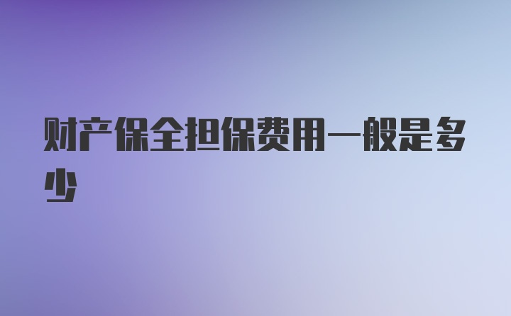 财产保全担保费用一般是多少