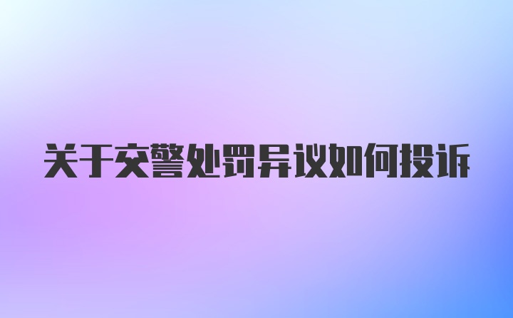 关于交警处罚异议如何投诉