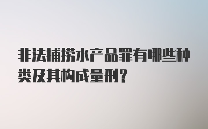 非法捕捞水产品罪有哪些种类及其构成量刑？