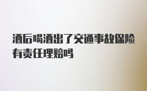 酒后喝酒出了交通事故保险有责任理赔吗