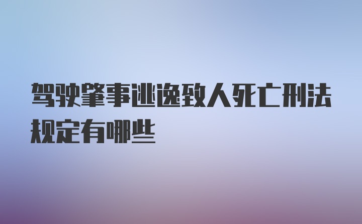 驾驶肇事逃逸致人死亡刑法规定有哪些