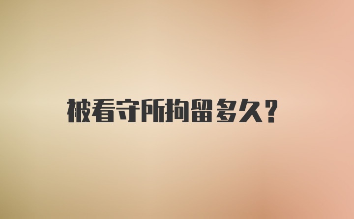 被看守所拘留多久？