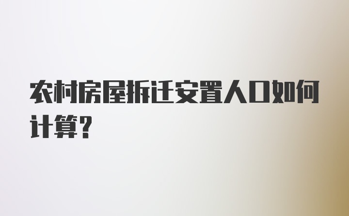 农村房屋拆迁安置人口如何计算?