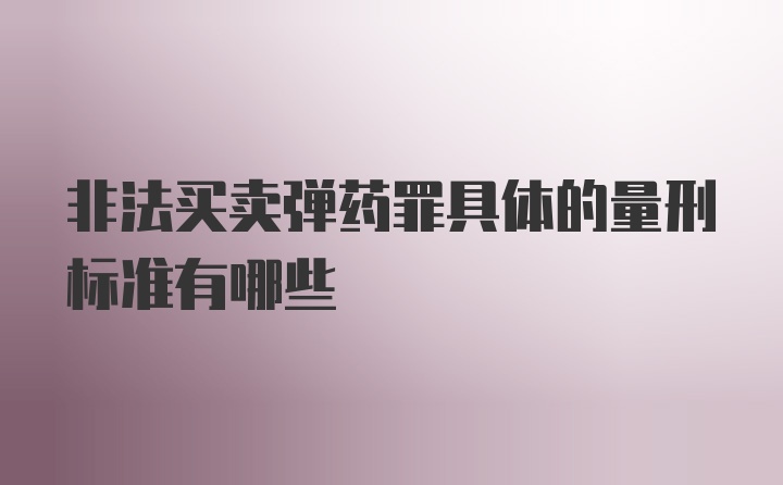 非法买卖弹药罪具体的量刑标准有哪些