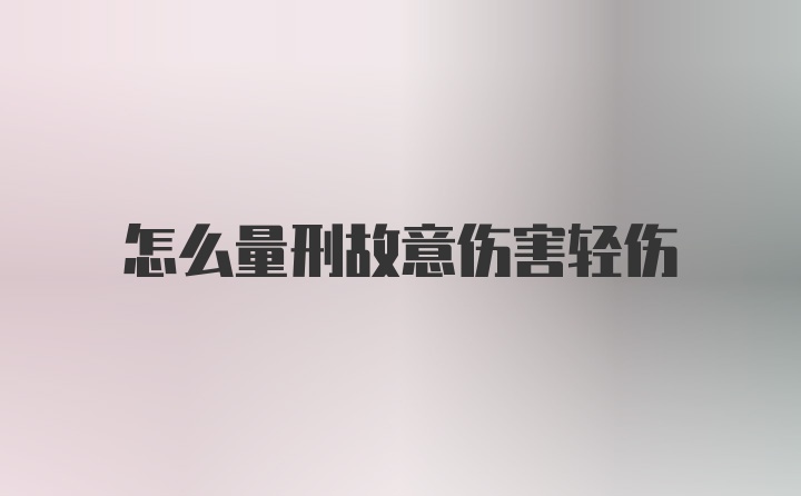 怎么量刑故意伤害轻伤