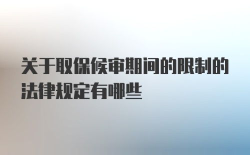 关于取保候审期间的限制的法律规定有哪些