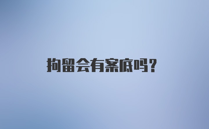 拘留会有案底吗？