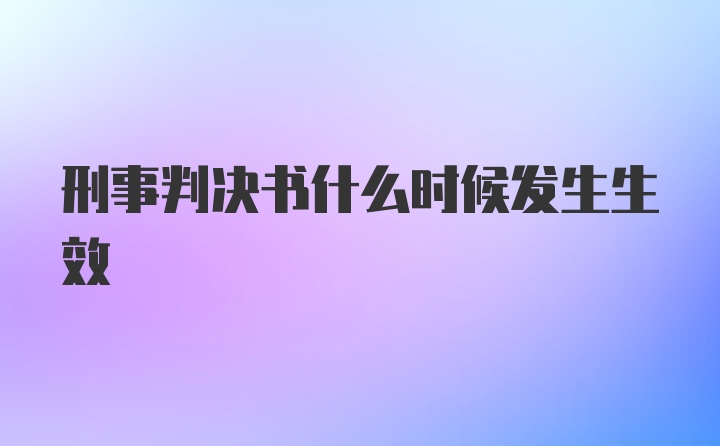 刑事判决书什么时候发生生效