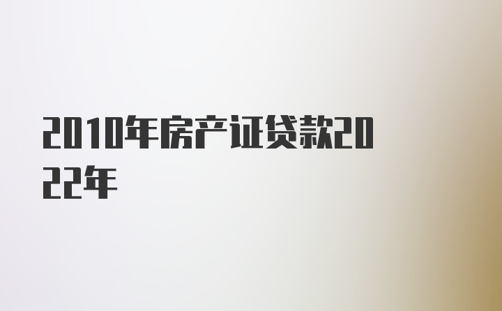 2010年房产证贷款2022年