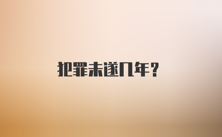 犯罪未遂几年？