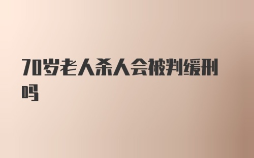 70岁老人杀人会被判缓刑吗