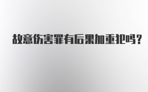 故意伤害罪有后果加重犯吗？