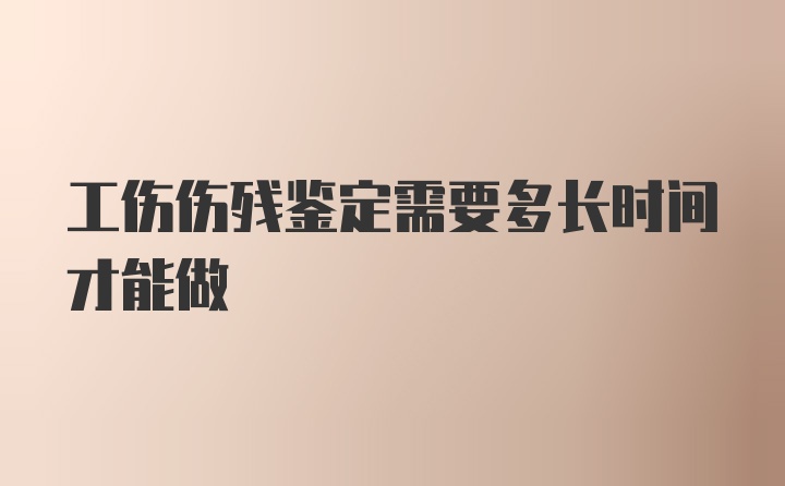 工伤伤残鉴定需要多长时间才能做