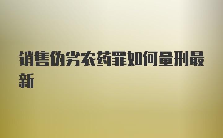 销售伪劣农药罪如何量刑最新