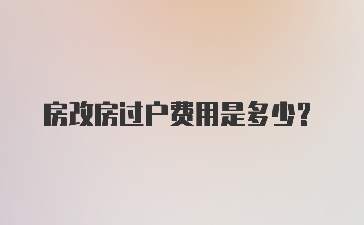 房改房过户费用是多少？