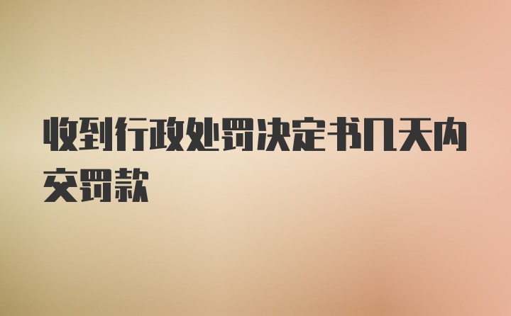 收到行政处罚决定书几天内交罚款