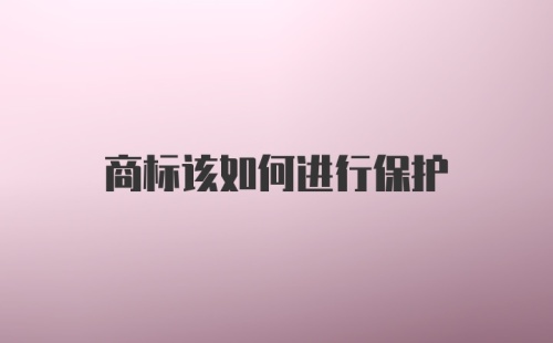 商标该如何进行保护