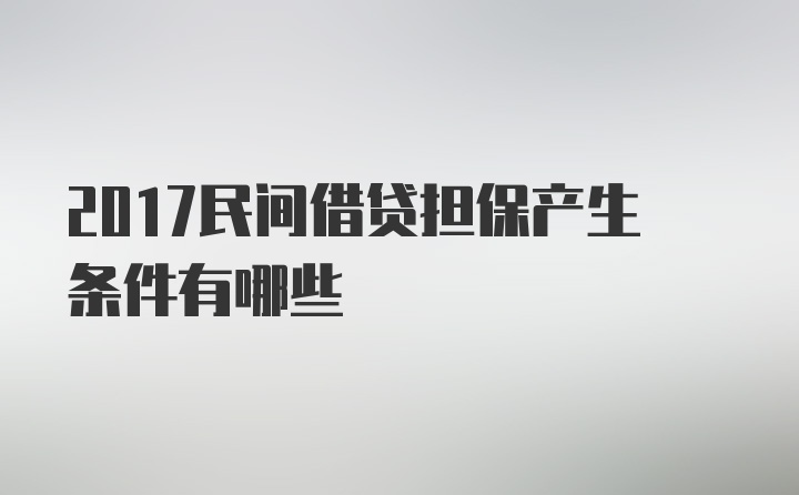 2017民间借贷担保产生条件有哪些