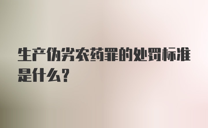 生产伪劣农药罪的处罚标准是什么？