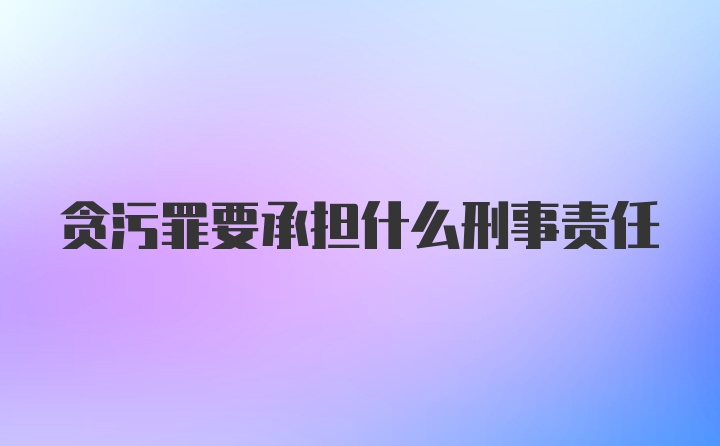 贪污罪要承担什么刑事责任